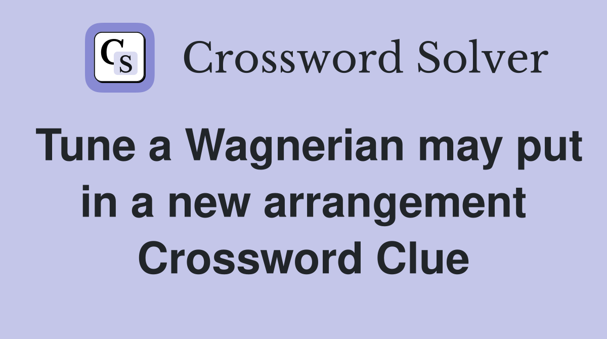 Tune a Wagnerian may put in a new arrangement Crossword Clue