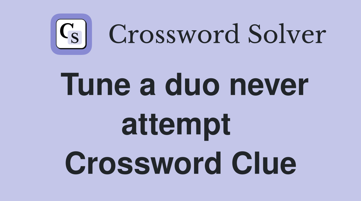 Tune a duo never attempt  Crossword Clue
