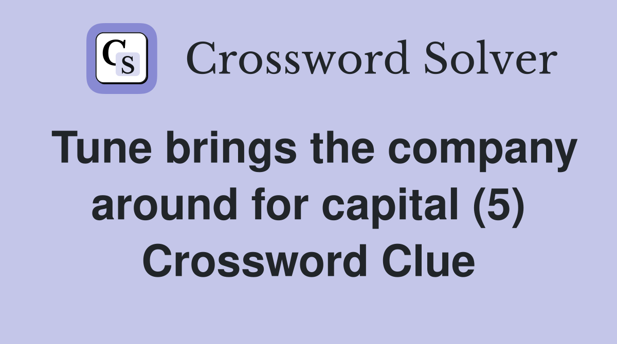Tune brings the company around for capital (5) Crossword Clue