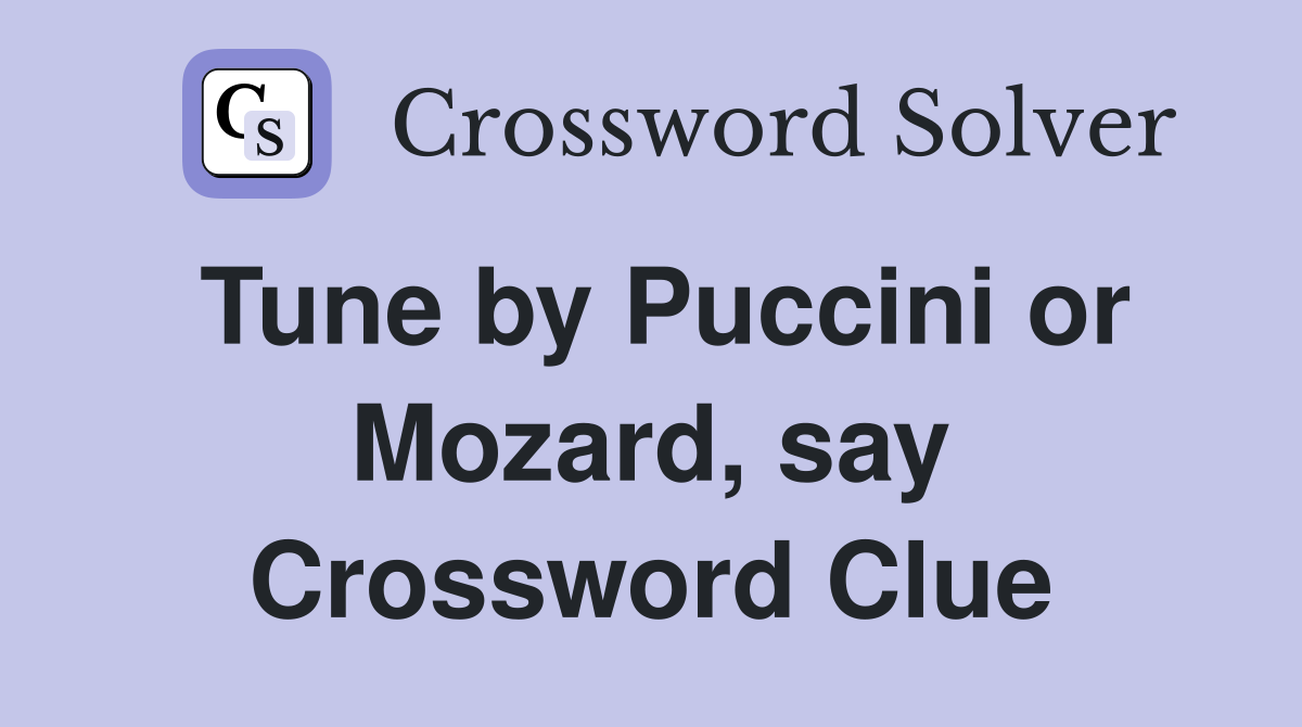 Tune by Puccini or Mozard, say Crossword Clue