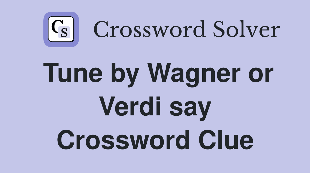 Tune by Wagner or Verdi say Crossword Clue