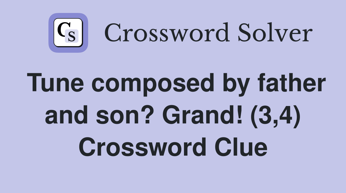 Tune composed by father and son? Grand! (3,4) Crossword Clue