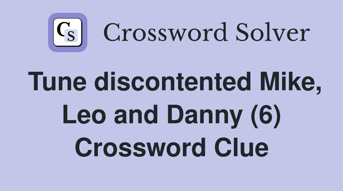 Tune discontented Mike, Leo and Danny (6) Crossword Clue