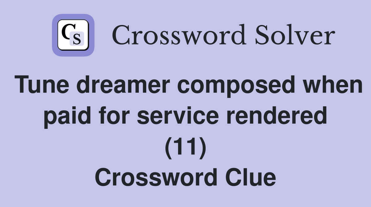 Tune dreamer composed when paid for service rendered (11) Crossword Clue