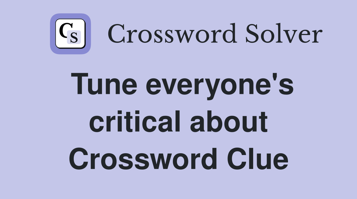 Tune everyone's critical about Crossword Clue