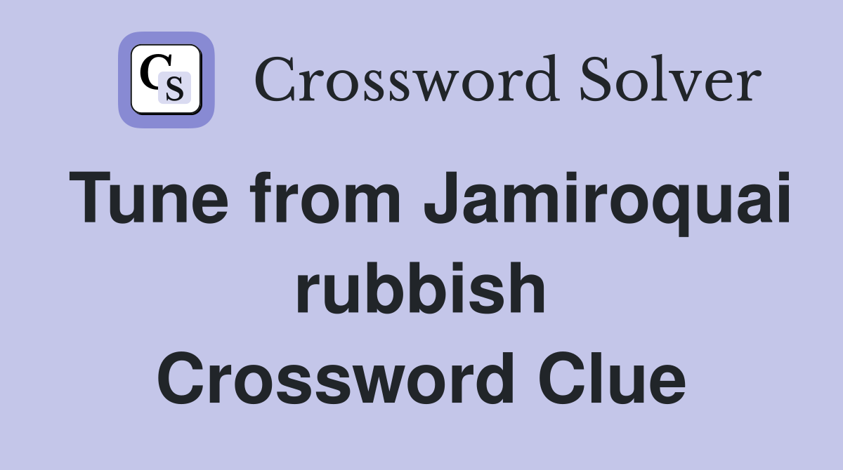 Tune from Jamiroquai rubbish Crossword Clue
