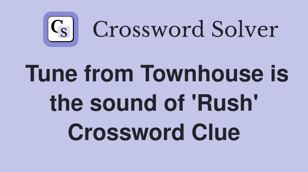 Tune from Townhouse is the sound of 'Rush' Crossword Clue