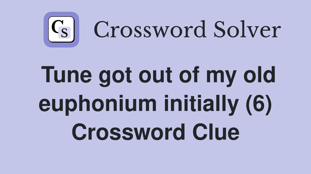 Tune got out of my old euphonium initially (6) Crossword Clue