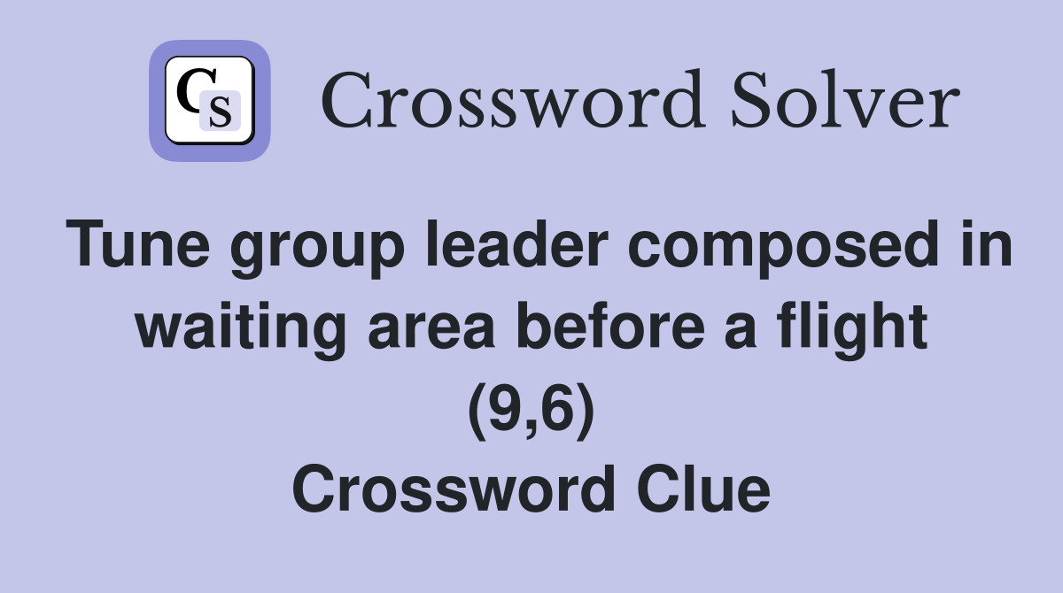 Tune group leader composed in waiting area before a flight (9,6) Crossword Clue