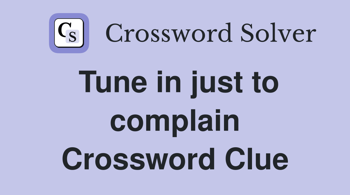 Tune in just to complain Crossword Clue