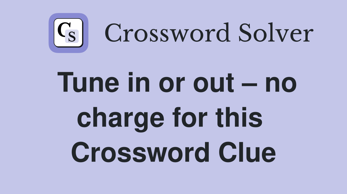 Tune in or out – no charge for this  Crossword Clue