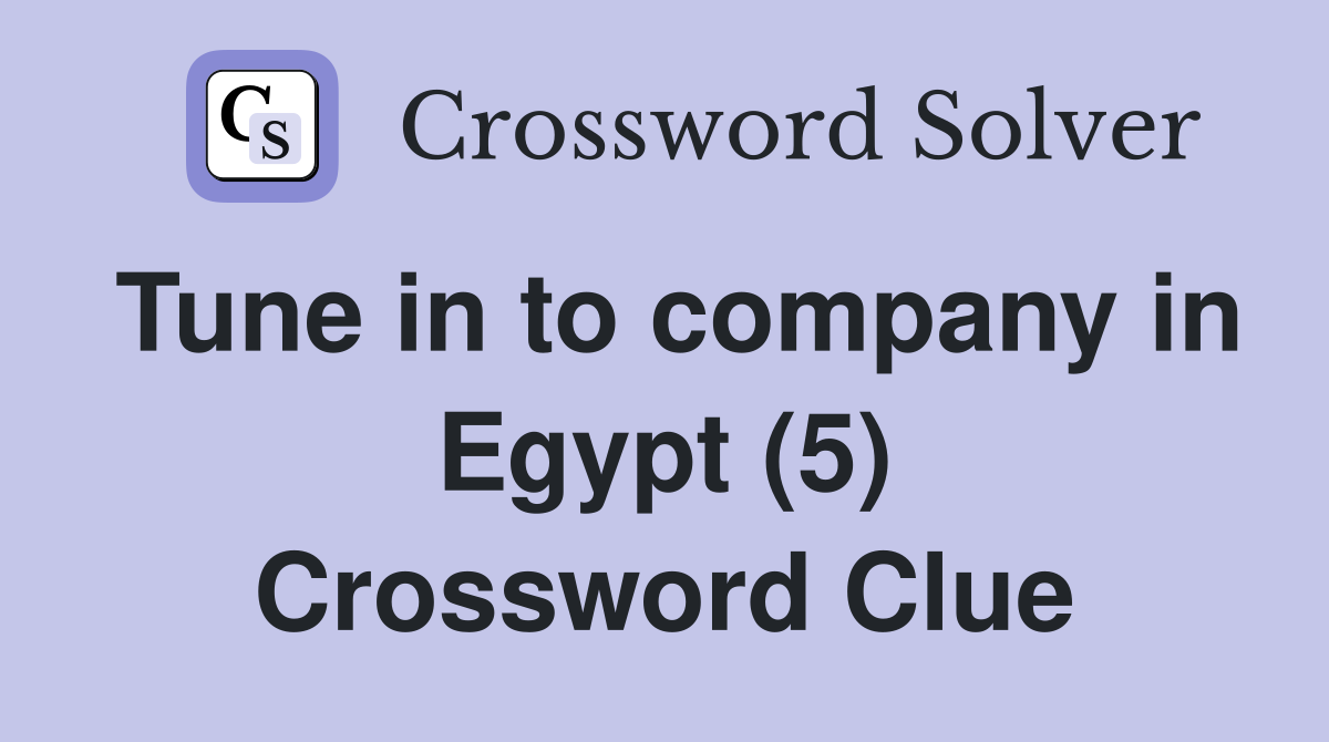 Tune in to company in Egypt (5) Crossword Clue