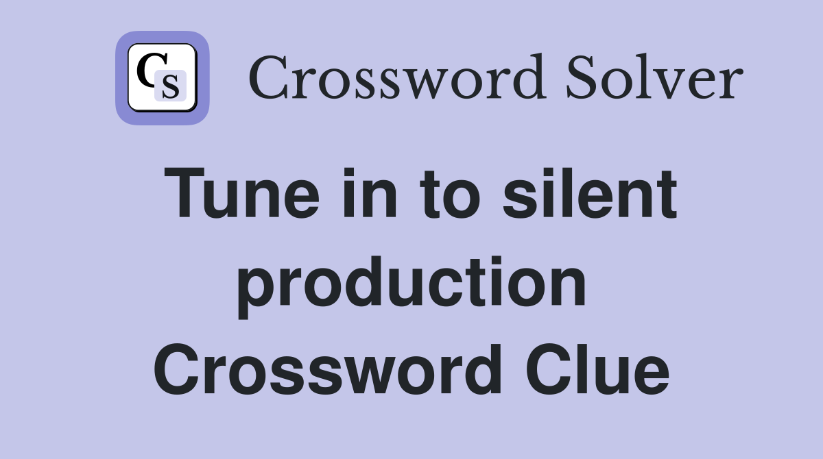 Tune in to silent production Crossword Clue