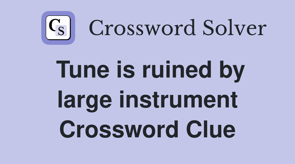 Tune is ruined by large instrument Crossword Clue