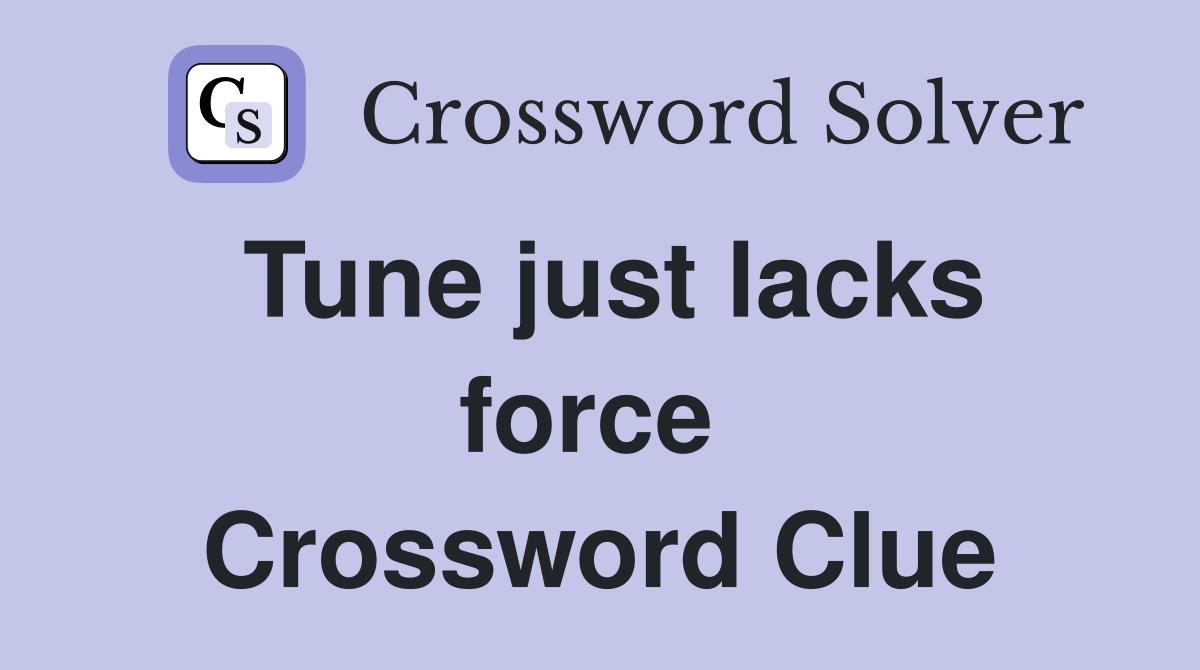 Tune just lacks force  Crossword Clue