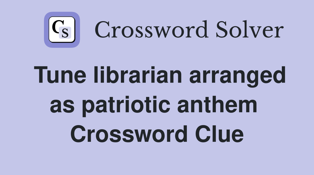 Tune librarian arranged as patriotic anthem  Crossword Clue