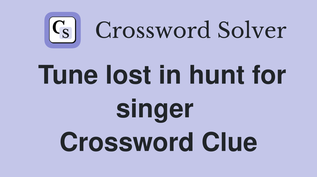 Tune lost in hunt for singer  Crossword Clue