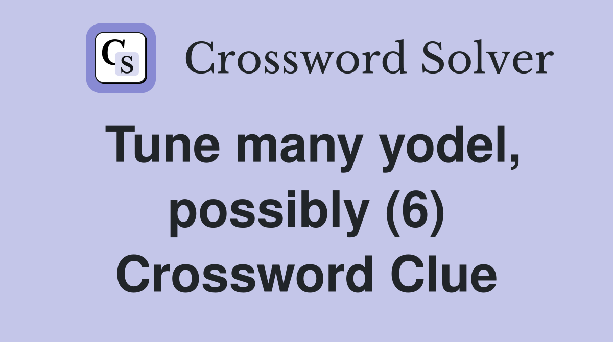 Tune many yodel, possibly (6) Crossword Clue