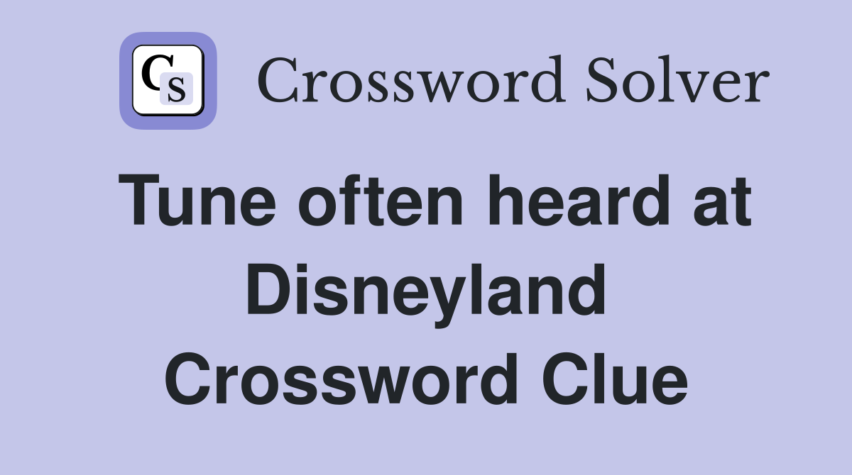 Tune often heard at Disneyland Crossword Clue