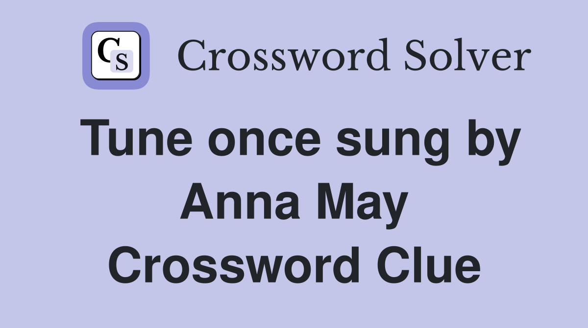 Tune once sung by Anna May Crossword Clue