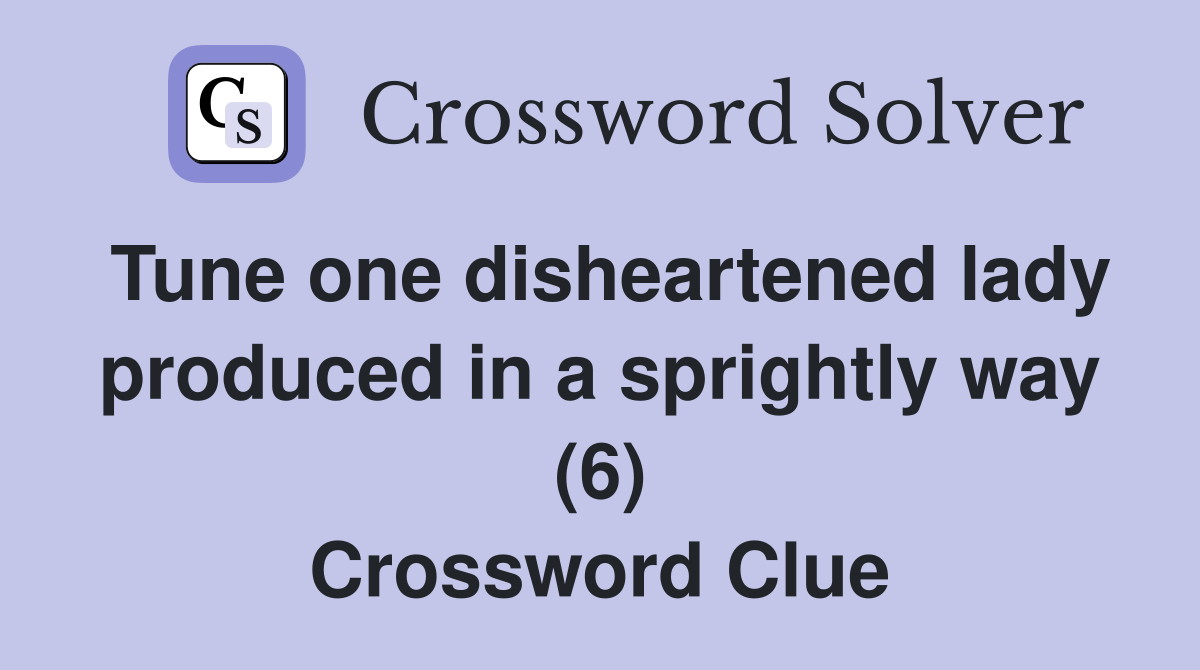 Tune one disheartened lady produced in a sprightly way (6) Crossword Clue