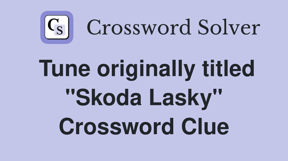 Tune originally titled "Skoda Lasky" Crossword Clue