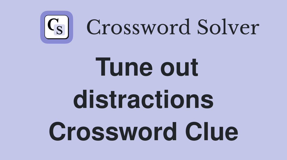 Tune out distractions Crossword Clue