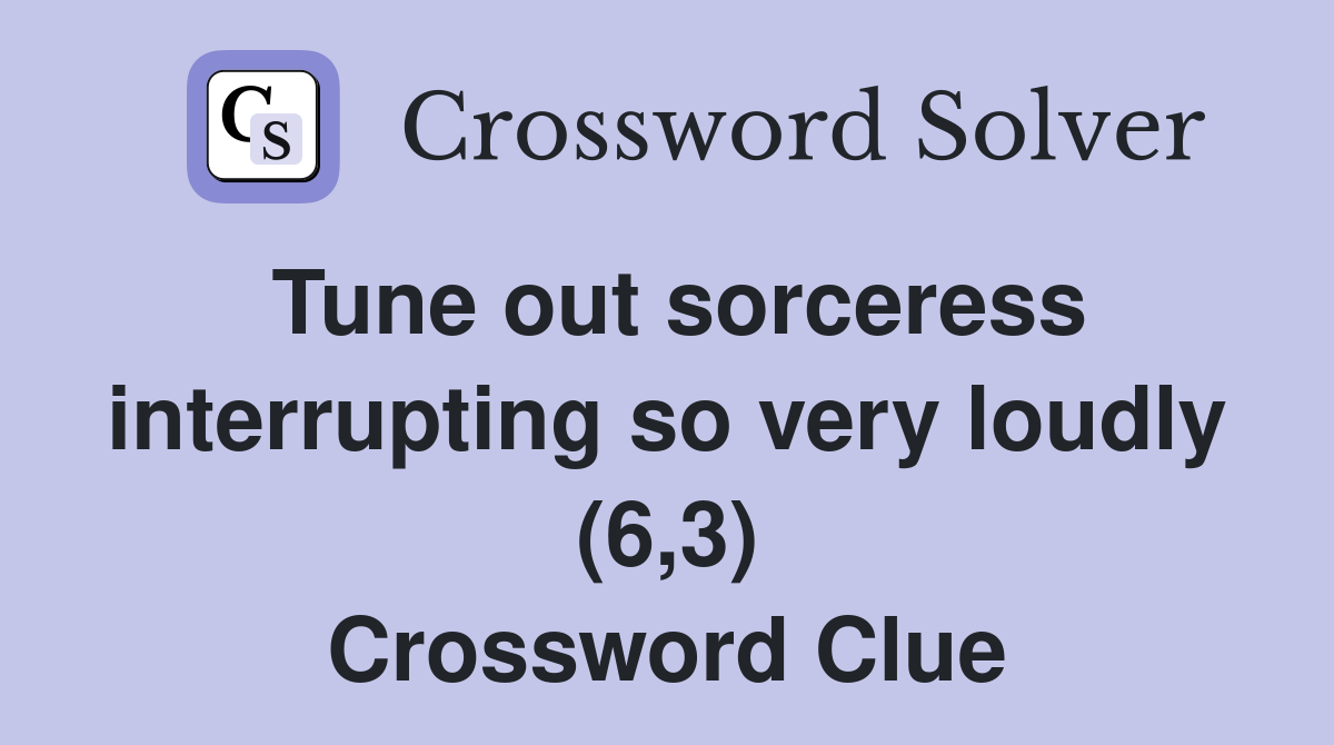 Tune out sorceress interrupting so very loudly (6,3) Crossword Clue