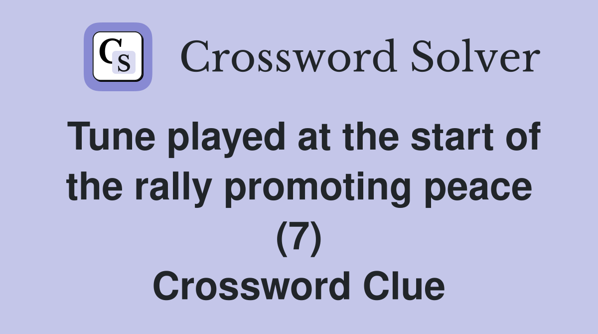 Tune played at the start of the rally promoting peace (7) Crossword Clue