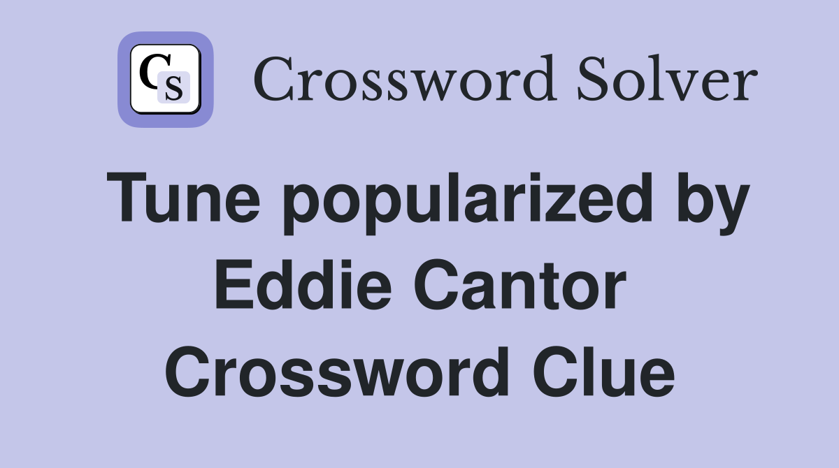 Tune popularized by Eddie Cantor Crossword Clue