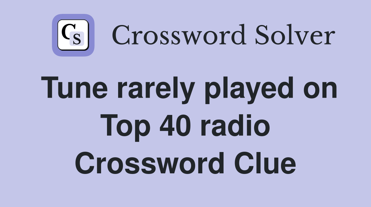 Tune rarely played on Top 40 radio Crossword Clue