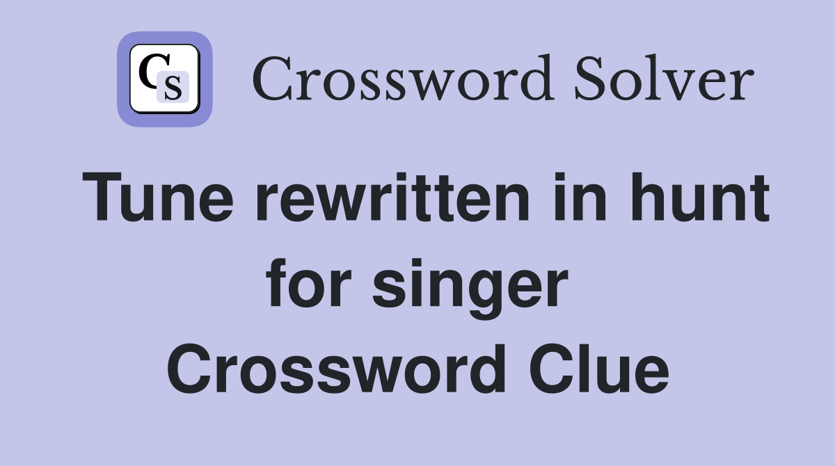 Tune rewritten in hunt for singer Crossword Clue