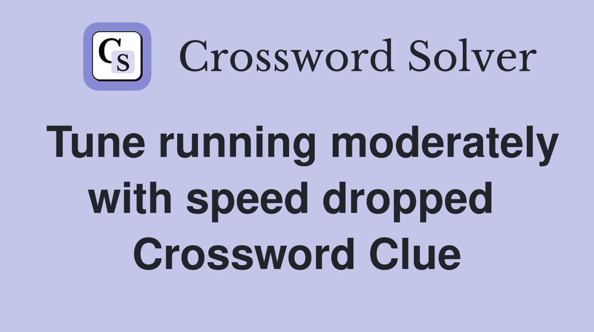 Tune running moderately with speed dropped  Crossword Clue