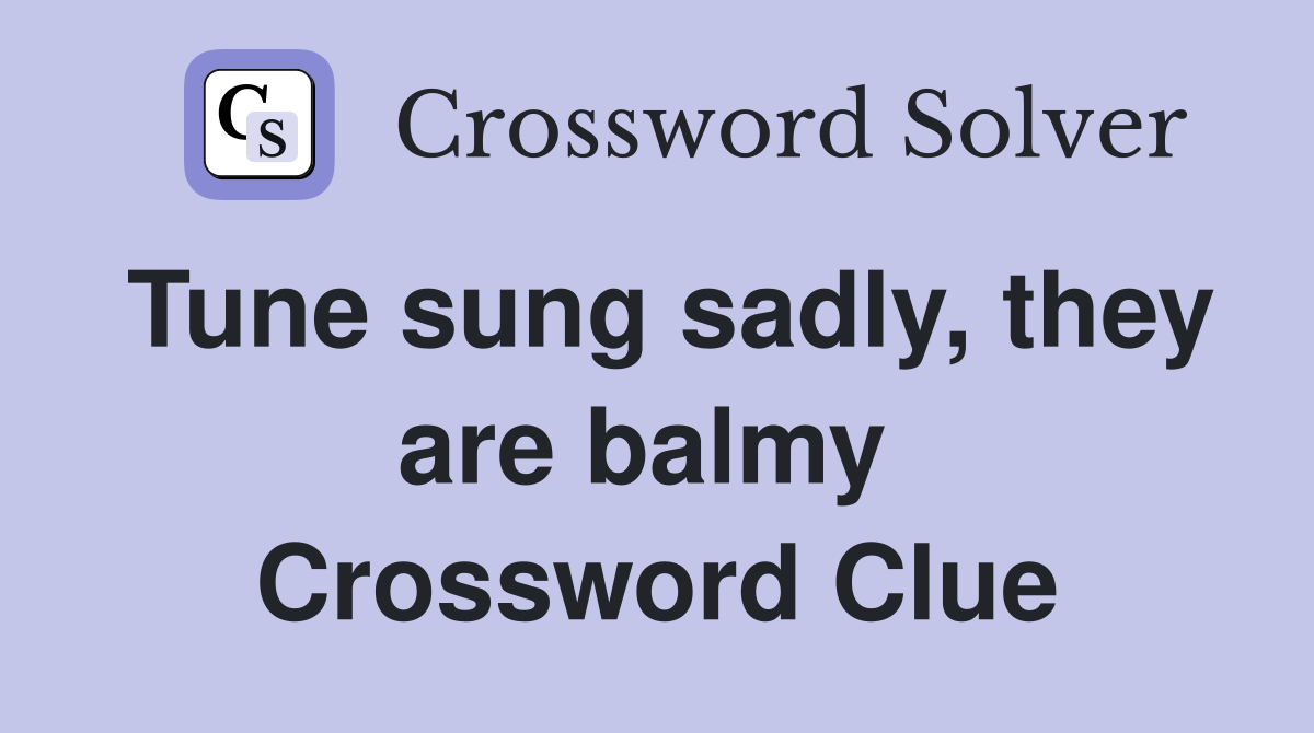Tune sung sadly, they are balmy  Crossword Clue