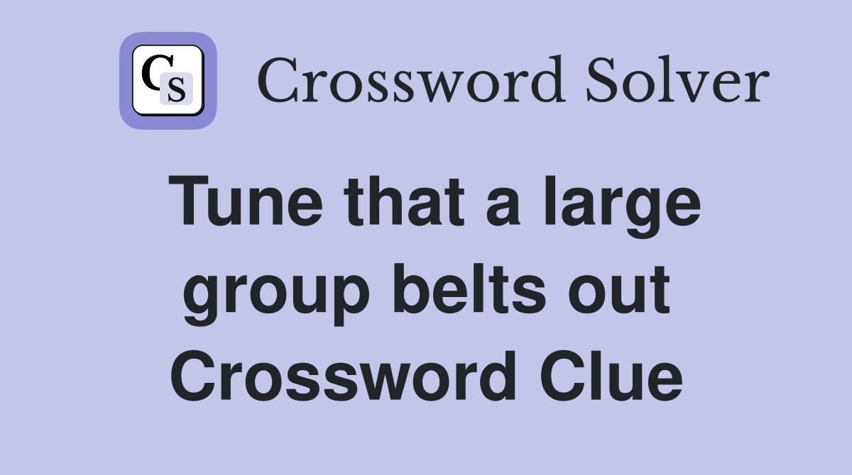 Tune that a large group belts out Crossword Clue