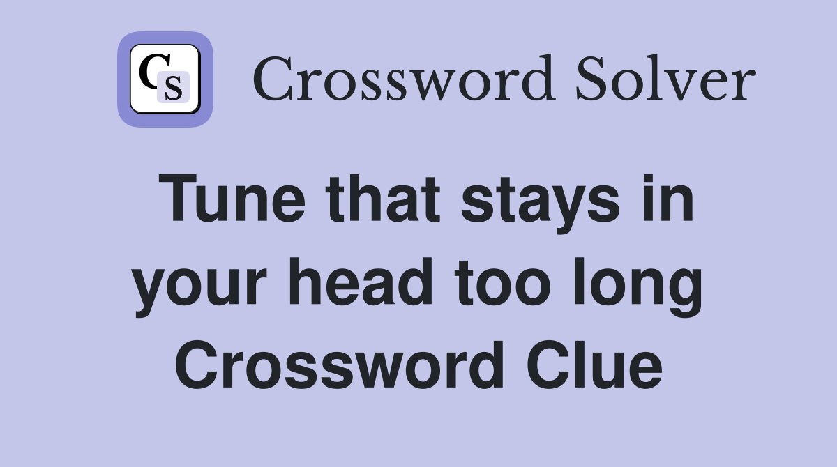 Tune that stays in your head too long Crossword Clue