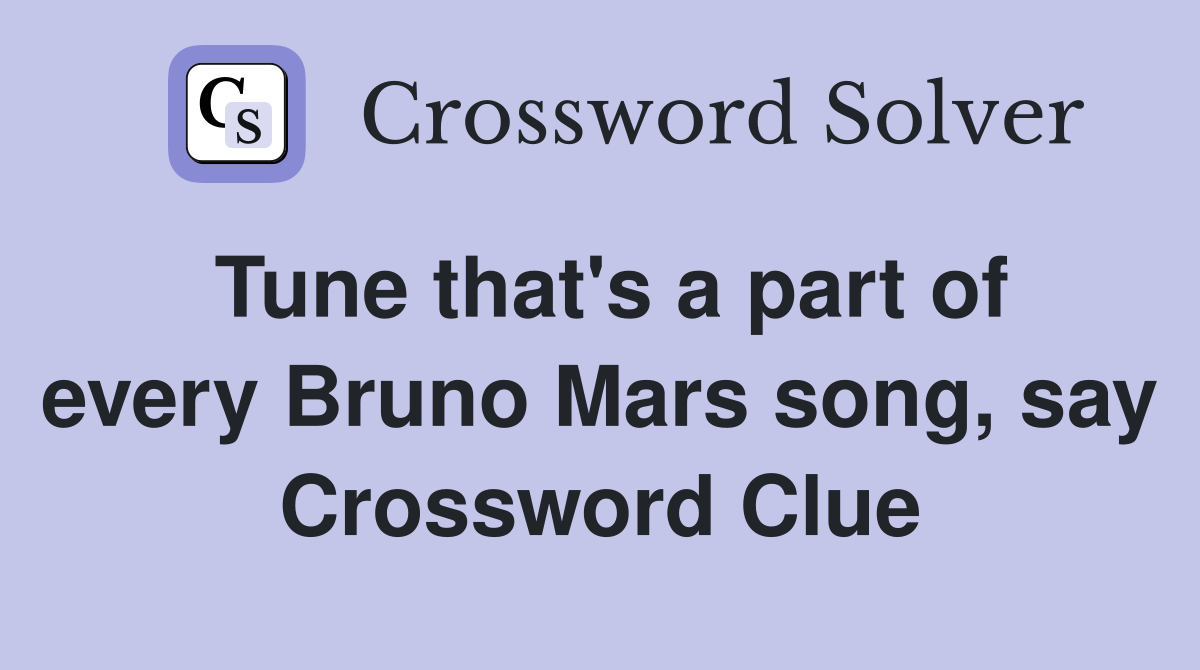 Tune that's a part of every Bruno Mars song, say Crossword Clue
