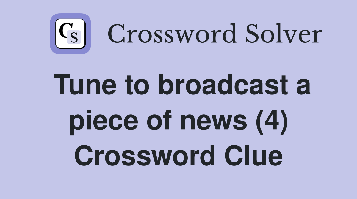 Tune to broadcast a piece of news (4) Crossword Clue