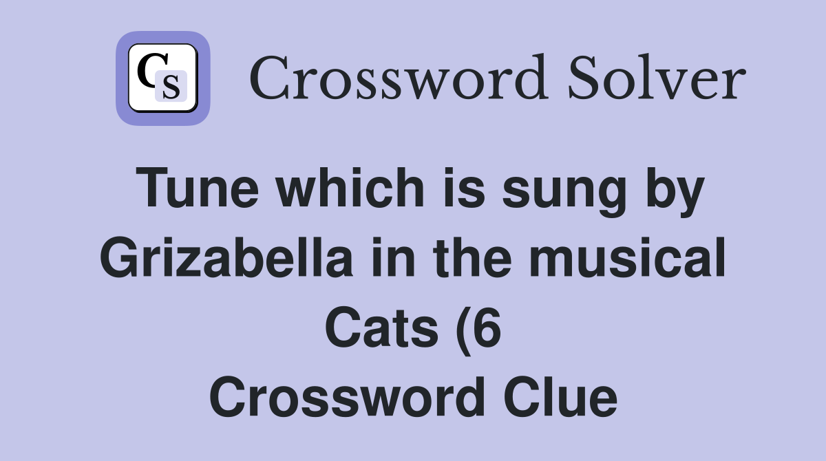 Tune which is sung by Grizabella in the musical Cats (6) Crossword Tune which is sung by Grizabella in the musical Cats (6) Crossword