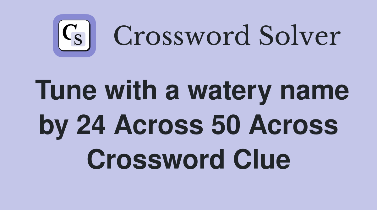 Tune with a watery name by 24 Across 50 Across Crossword Clue