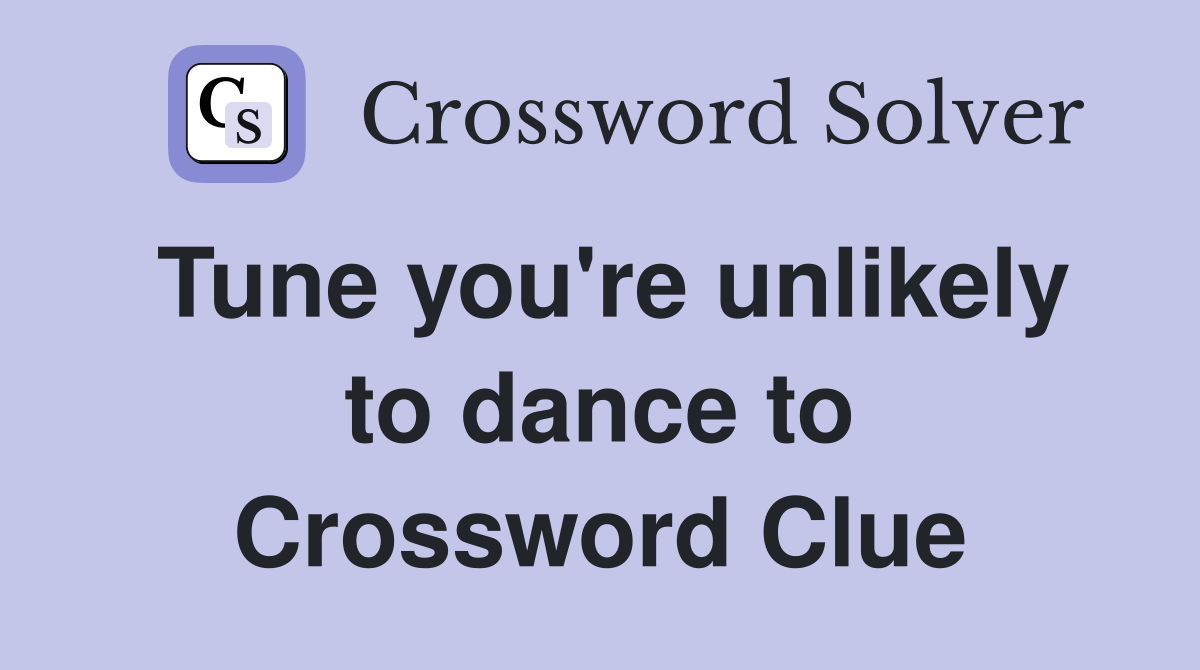 Tune you're unlikely to dance to Crossword Clue
