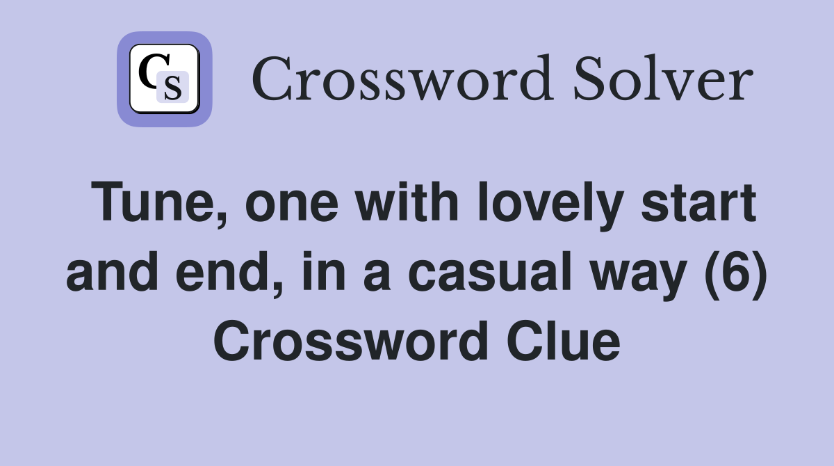 Tune, one with lovely start and end, in a casual way (6) Crossword Clue