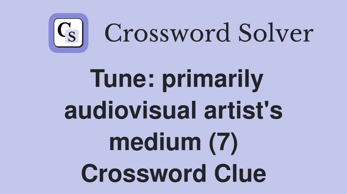 Tune: primarily audiovisual artist's medium (7) Crossword Clue