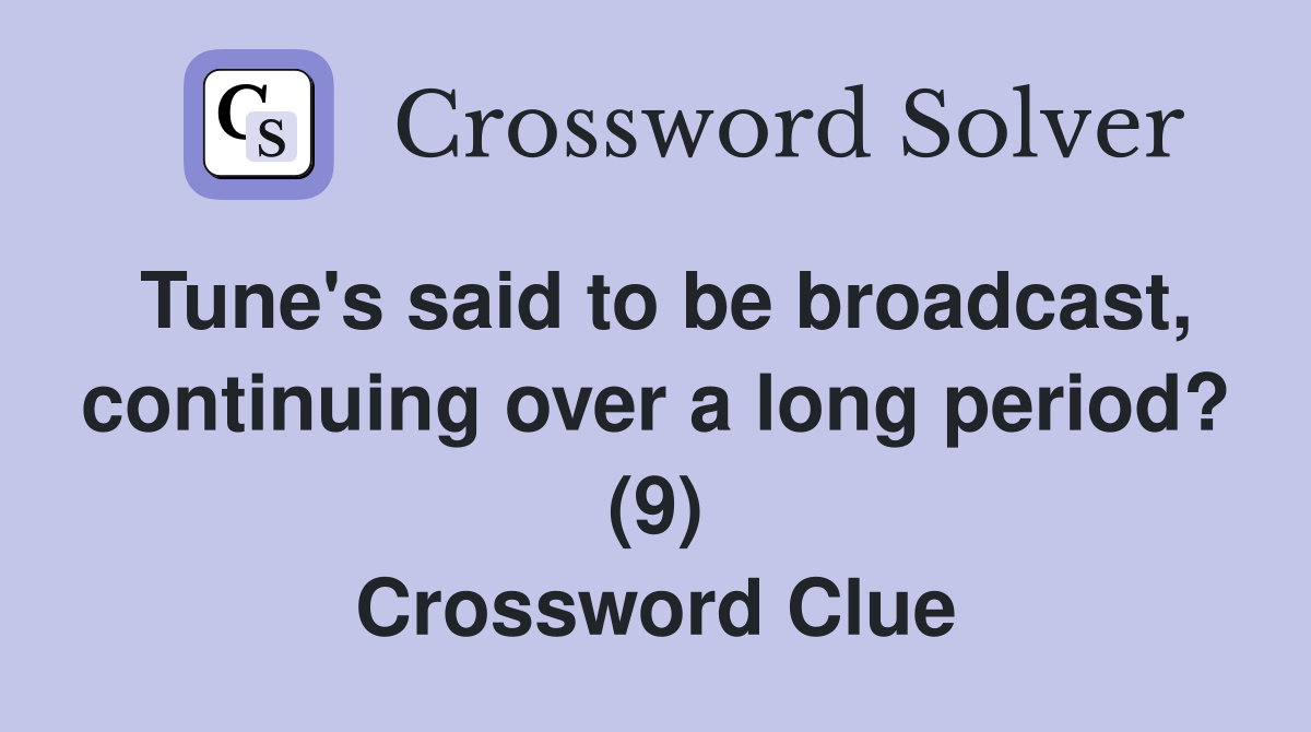 Tune's said to be broadcast, continuing over a long period? (9) Crossword Clue