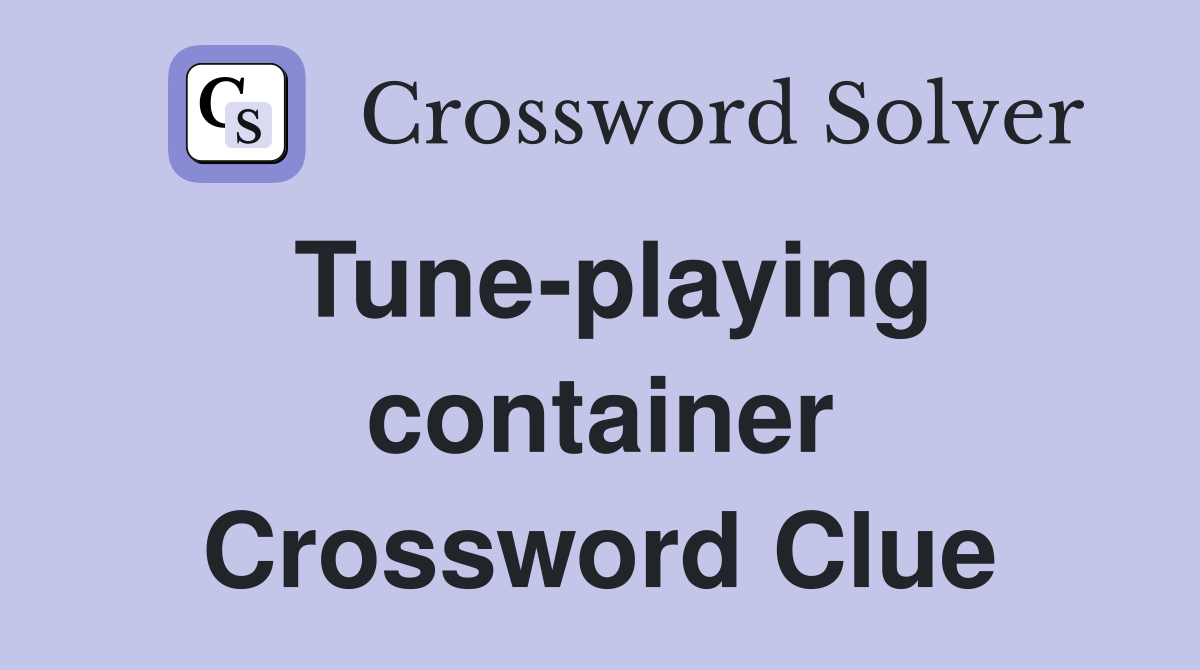Tune-playing container Crossword Clue