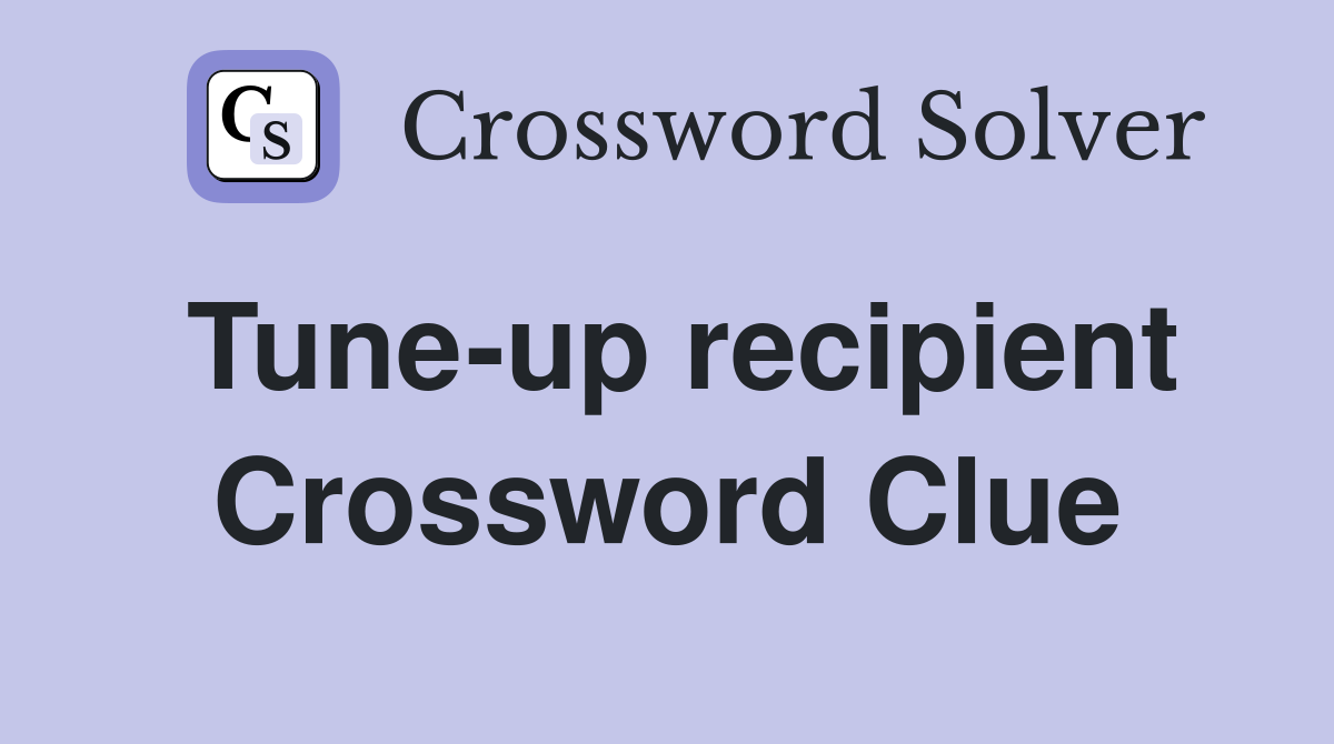 Tune-up recipient Crossword Clue