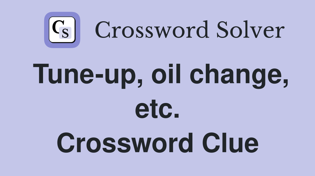 Tune-up, oil change, etc. Crossword Clue
