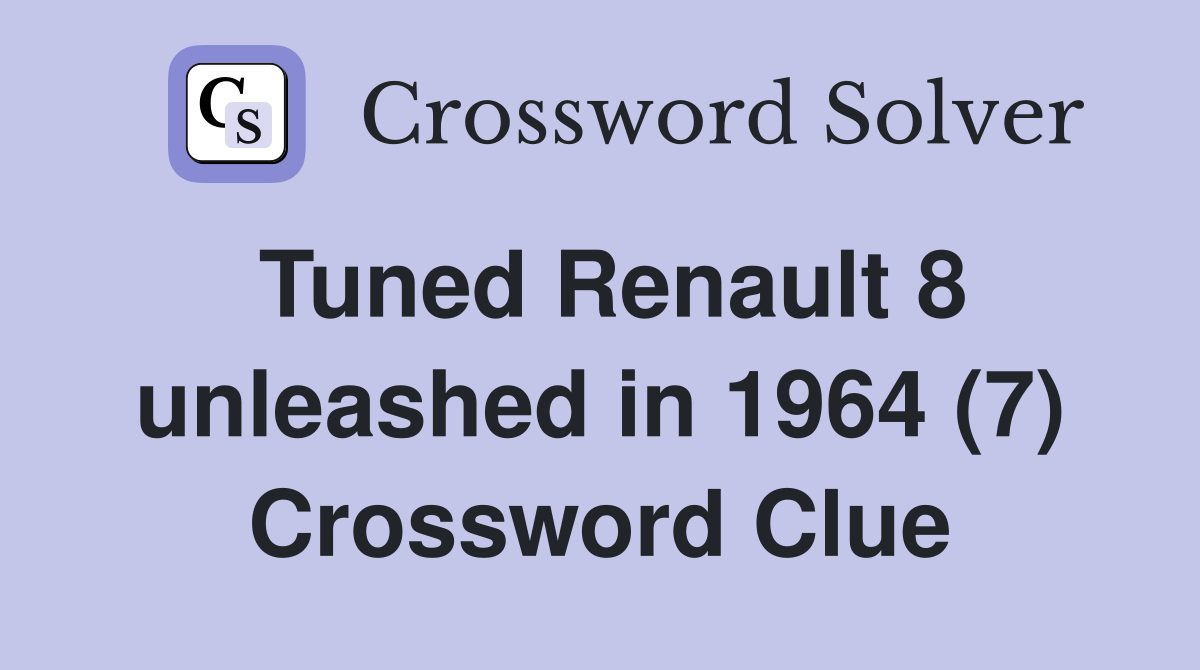 Tuned Renault 8 unleashed in 1964 (7) Crossword Clue