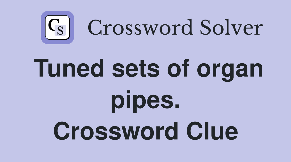Tuned sets of organ pipes. Crossword Clue