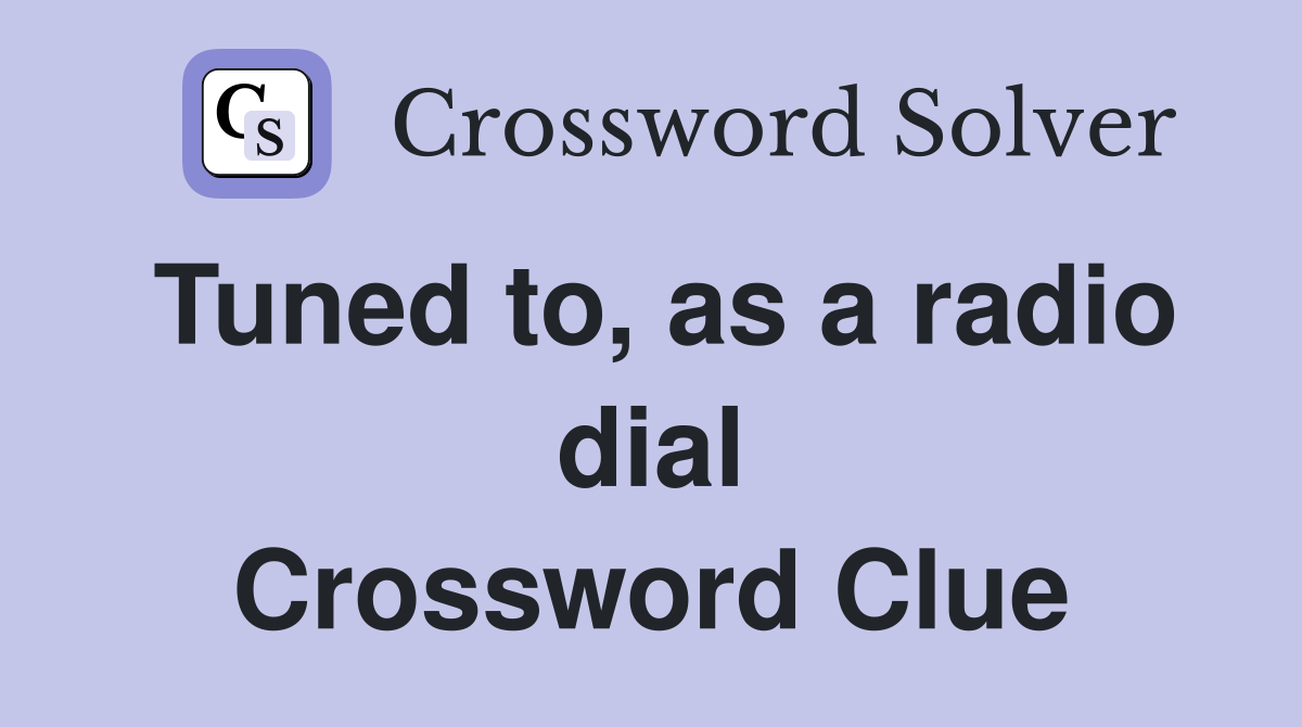 Tuned to, as a radio dial Crossword Clue